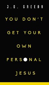 You Don't Get Your Own Personal Jesus by J.D. Greear