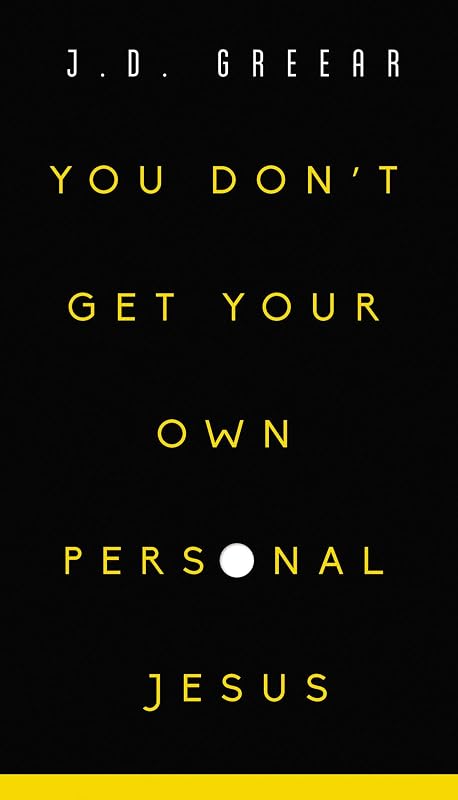 You Don't Get Your Own Personal Jesus by J.D. Greear