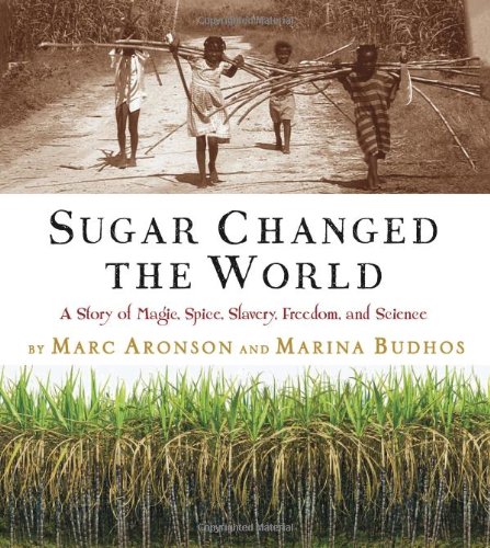 Sugar Changed the World: A Story of Magic, Spice, Slavery, Freedom, and Science by Marc Aronson