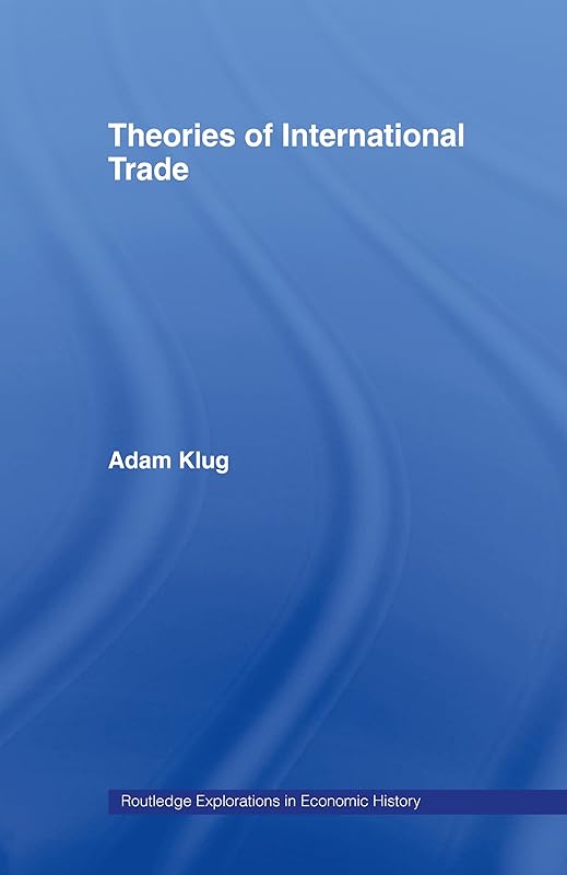 Theories of International Trade (Routledge Explorations in Economic History Book 31) by Adam Klug