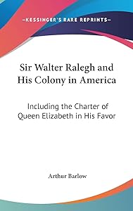 Sir Walter Ralegh and His Colony in America: Including the Charter of Queen Elizabeth in His Favor by Arthur Barlow