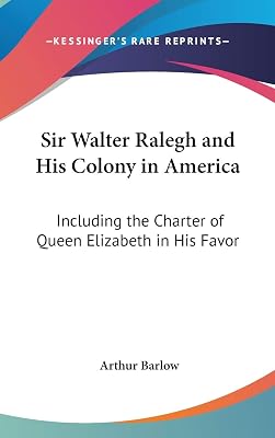 Sir Walter Ralegh and His Colony in America: Including the Charter of Queen Elizabeth in His Favor