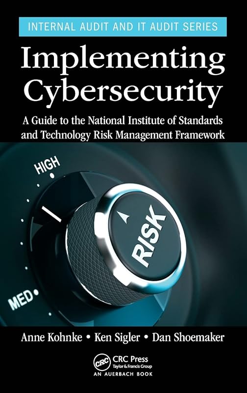 Implementing Cybersecurity: A Guide to the National Institute of Standards and Technology Risk Management Framework (Internal Audit and IT Audit) by Anne Kohnke