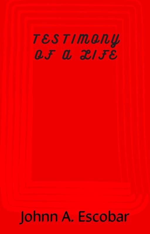 Testimony of a life by Johnn A. Escobar