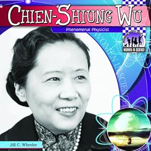 Chien-Shiung Wu: Phenomenal Physicist by Jill C. Wheeler