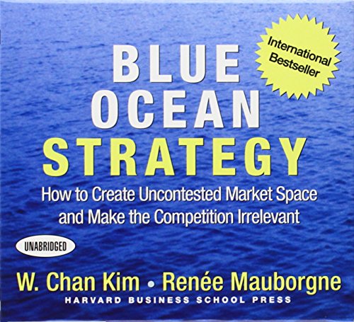 Blue Ocean Strategy: How to Create Uncontested Market Space and Make the Competition Irrelevant by W. Chan Kim