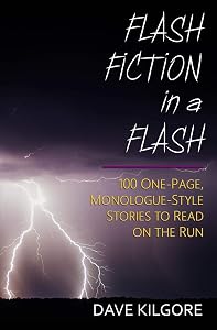 Flash Fiction in a Flash: 100 One-Page, Monologue-Style Stories to Read on the Run by Dave Kilgore