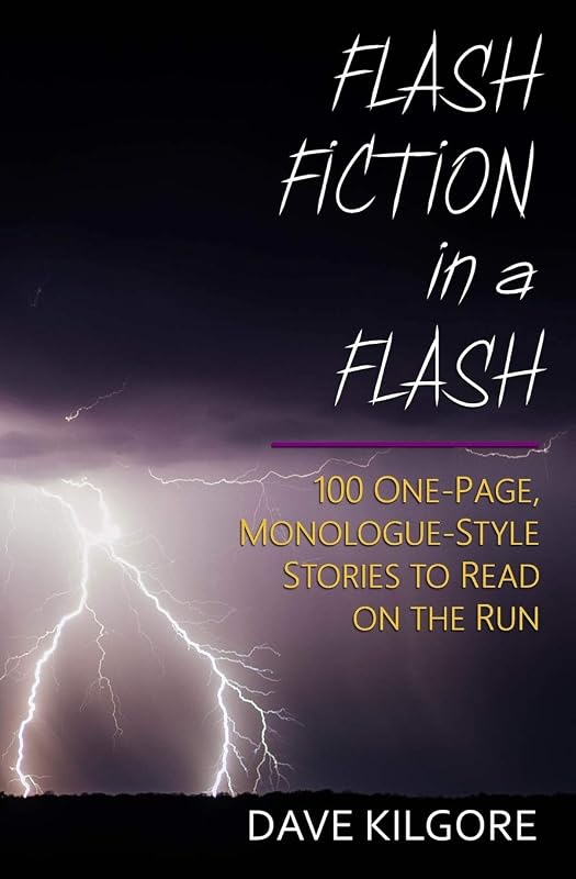 Flash Fiction in a Flash: 100 One-Page, Monologue-Style Stories to Read on the Run by Dave Kilgore