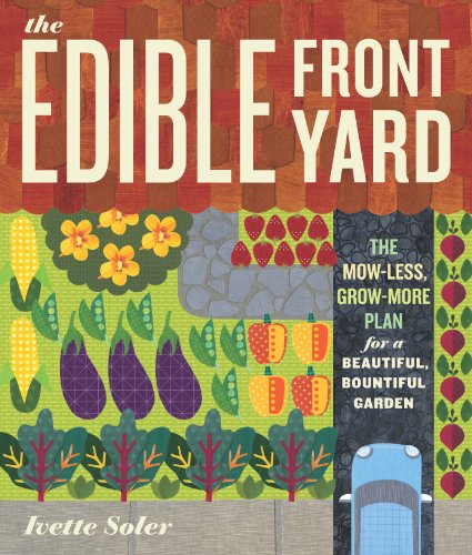 The Edible Front Yard: The Mow-Less, Grow-More Plan for a Beautiful, Bountiful Garden by Ivette Soler