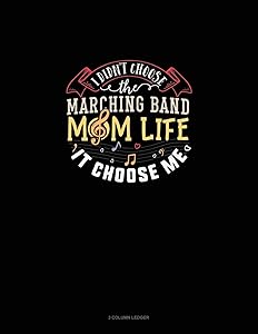 I Didn't Choose The Marching Band Mom Life It Chose Me: 3 Column Ledger