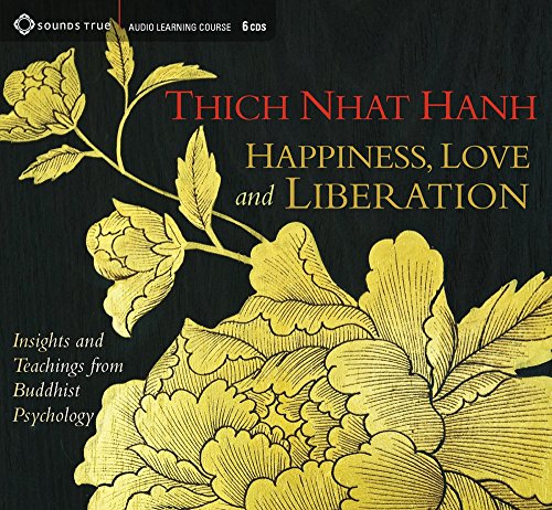 Happiness, Love, and Liberation: Insights and Teachings from Buddhist Psychology by Thich Nhat Hanh