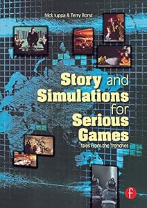 Story and Simulations for Serious Games: Tales from the Trenches by Nick Iuppa