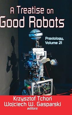 A Treatise on Good Robots (Praxiology)