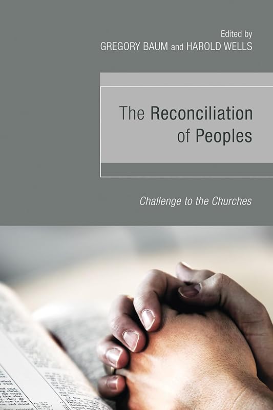 The Reconciliation of Peoples: Challenge to the Churches by Gregory Baum
