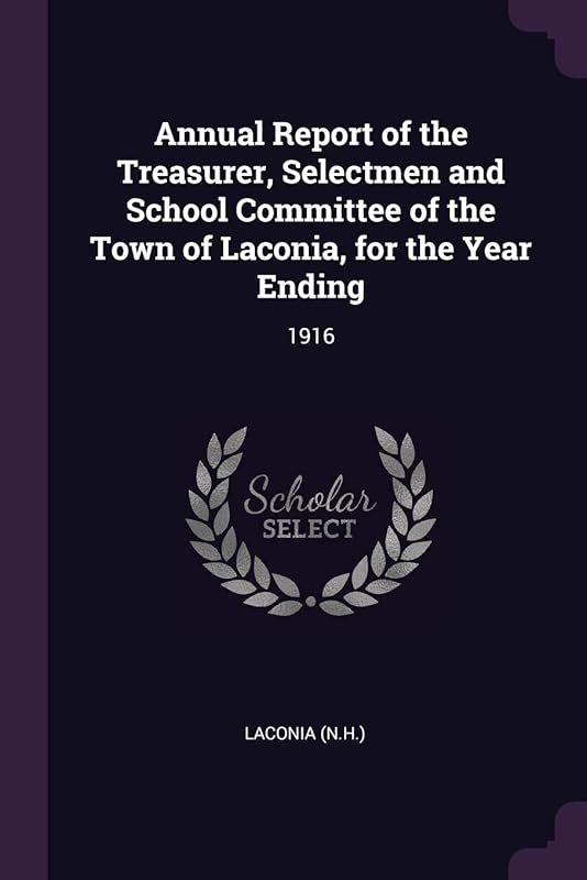 Annual Report of the Treasurer, Selectmen and School Committee of the Town of Laconia, for the Year Ending: 1916 by Laconia Laconia
