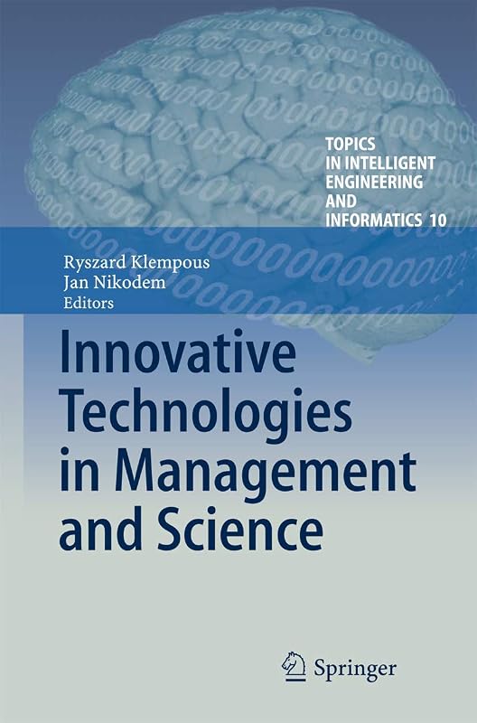 Innovative Technologies in Management and Science (Topics in Intelligent Engineering and Informatics, 10) by Ryszard Klempous