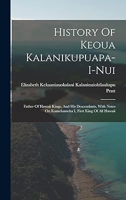 History Of Keoua Kalanikupuapa-i-nui: Father Of Hawaii Kings, And His Descendants, With Notes On Kamehameha I, First King Of All Hawaii