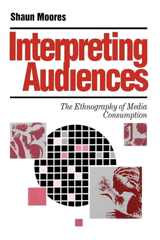 Interpreting Audiences: The Ethnography of Media Consumption (Media Culture & Society series) by Shaun Moores