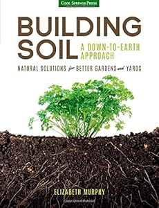 Building Soil: A Down-to-Earth Approach: Natural Solutions for Better Gardens &amp; Yards by Elizabeth Murphy