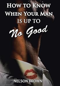 How to Know When Your Man Is up to No Good by Nelson Brown