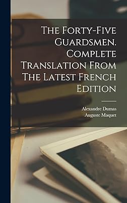 The Forty-five Guardsmen. Complete Translation From The Latest French Edition