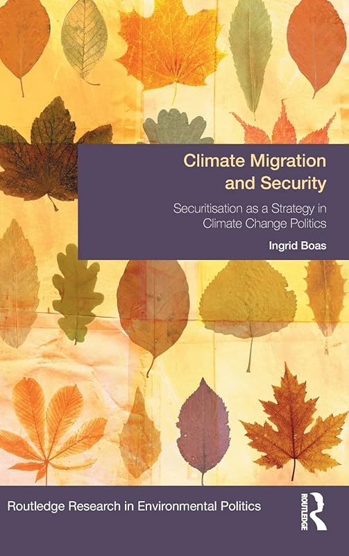 Climate Migration and Security: Securitisation as a Strategy in Climate Change Politics (Environmental Politics) by Ingrid Boas