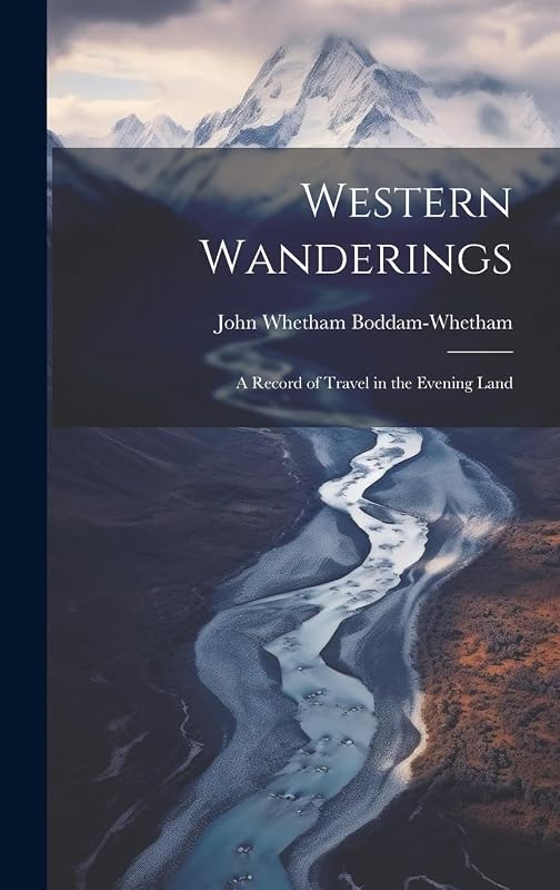 Western Wanderings: A Record of Travel in the Evening Land by J W Boddam-Whetham