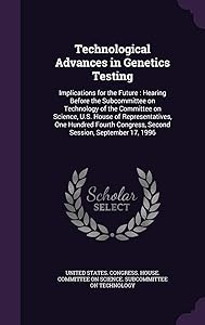 Technological Advances in Genetics Testing: Implications for the Future: Hearing Before the Subcommittee on Technology of the Committee on Science, ... Congress, Second Session, September 17, 1996