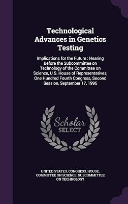 Technological Advances in Genetics Testing: Implications for the Future: Hearing Before the Subcommittee on Technology of the Committee on Science, ... Congress, Second Session, September 17, 1996