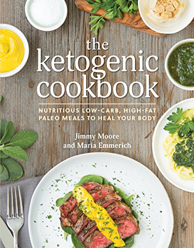 The Ketogenic Cookbook: Nutritious Low-Carb, High-Fat Paleo Meals to Heal Your Body by Jimmy Moore