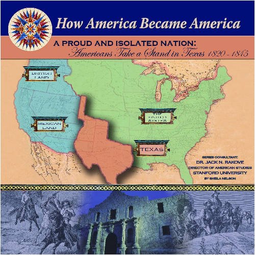 A Proud And Isolated Nation: Americans Take A Stand In Texas 1820-1845 (How America Became America) by Sheila Nelson