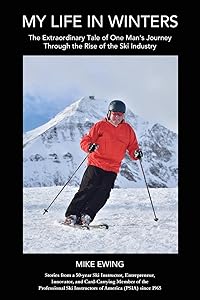 My Life in Winters: The Extraordinary Tale of One Man's Journey Through the Rise of the Ski Industry by Mike Ewing