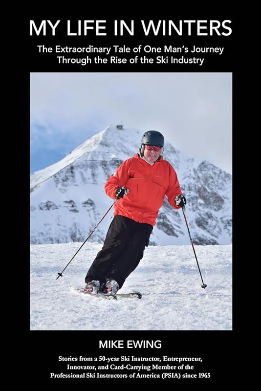 My Life in Winters: The Extraordinary Tale of One Man's Journey Through the Rise of the Ski Industry by Mike Ewing