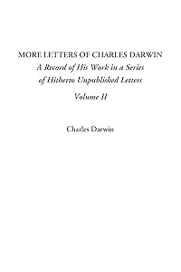 More Letters of Charles Darwin (A Record of His Work in a Series of Hitherto Unpublished Letters, Volume II)