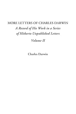 More Letters of Charles Darwin (A Record of His Work in a Series of Hitherto Unpublished Letters, Volume II)