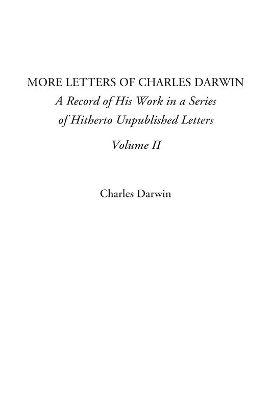 More Letters of Charles Darwin (A Record of His Work in a Series of Hitherto Unpublished Letters, Volume II) by Charles Darwin