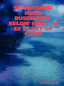 50 Awesome Home Businesses Below $500 & Ez Start-up Guide by Helena Schaar