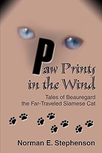 Paw Prints in the Wind: Tales of Beauregard the Far-Traveled Siamese Cat by Norman E. Stephenson