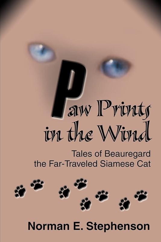 Paw Prints in the Wind: Tales of Beauregard the Far-Traveled Siamese Cat by Norman E. Stephenson