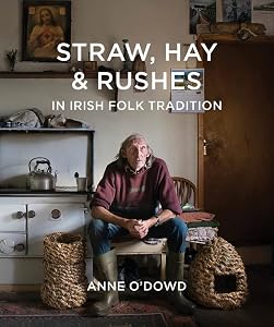 Straw, Hay & Rushes in Irish Folk Tradition by Anne O'Dowd