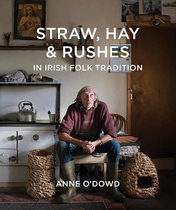 Straw, Hay & Rushes in Irish Folk Tradition by Anne O'Dowd