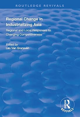 Regional Change in Industrializing Asia: Regional and Local Responses to Changing Competitiveness (Routledge Revivals)