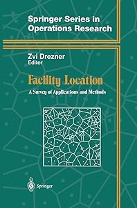 Facility Location: A Survey of Applications and Methods (Springer Series in Operations Research and Financial Engineering) by Zvi Drezner