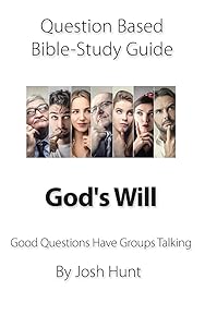 Question-based Bible Study Guide -- God's Will: Good Questions Have Groups Talking (Good Questions Have Groups Have Talking) by Josh Hunt
