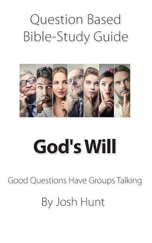 Question-based Bible Study Guide -- God's Will: Good Questions Have Groups Talking (Good Questions Have Groups Have Talking) by Josh Hunt