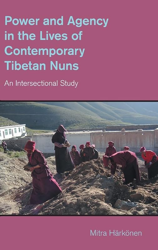 Power and Agency in the Lives of Contemporary Tibetan Nuns: An Intersectional Study (The Study of Religion in a Global Context) by Mitra Härkönen