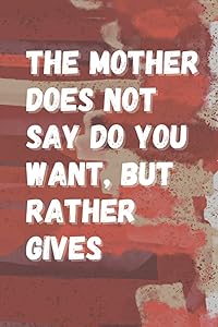 THE MOTHER DOES NOT SAY DO YOU WANT: BUT RATHER GIVES. What I Want You to Know About Me, journal gift by Afaadas Designs