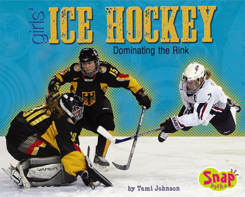 Girls' Ice Hockey: Dominating the Rink (Girls Got Game) by Tami