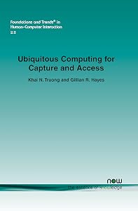 Ubiquitous Computing for Capture and Access by Khai N. Truong