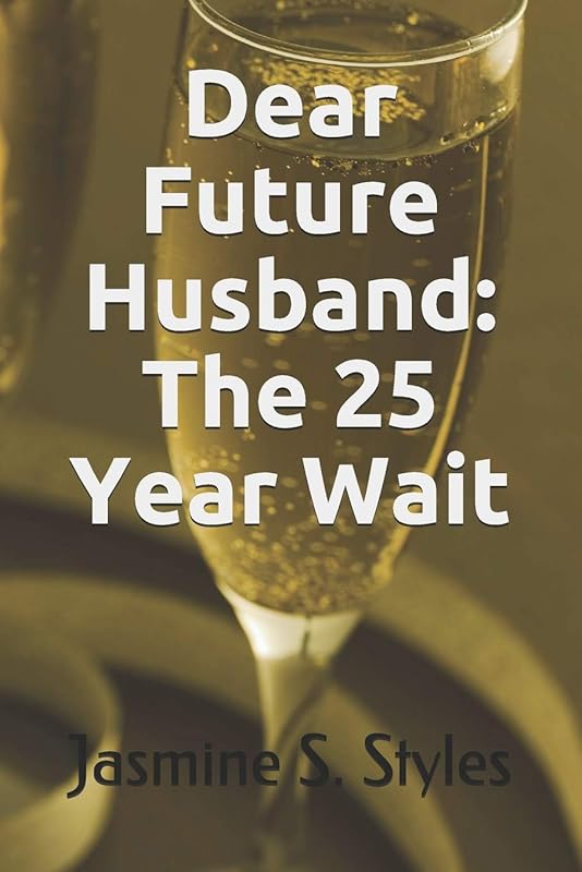 Dear Future Husband: The 25 Year Wait by Miss Jasmine Shardé Styles